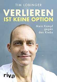 Verlieren ist keine Option: Mein Kampf gegen den Krebs