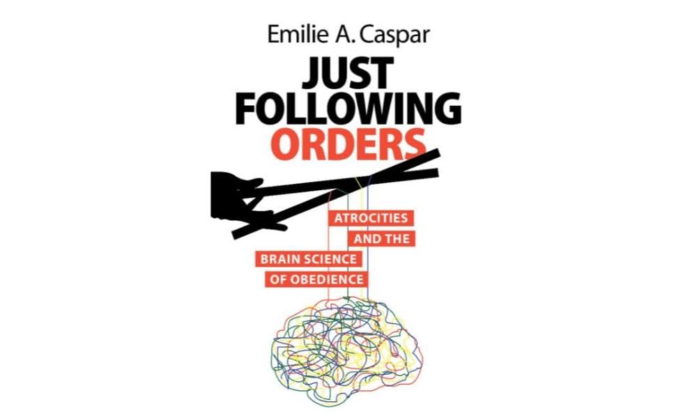 Caspar, Emilie A. Just Following Orders, Atrocities And The Brain Science Of Obedience