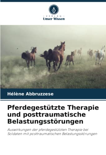 Pferdegestützte Therapie und posttraumatische Belastungsstörungen: Auswirkungen der pferdegestützten Therapie bei Soldaten mit posttraumatischen Belastungsstörungen