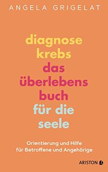 Diagnose Krebs – Das Überlebensbuch für die Seele: Orientierung und Hilfe für Betroffene und Angehörige