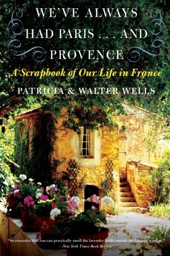We've Always Had Paris...and Provence: A Scrapbook of Our Life in France