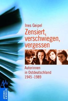 Zensiert, verschwiegen, vergessen: Autorinnen in Ostdeutschland 1945 - 1989
