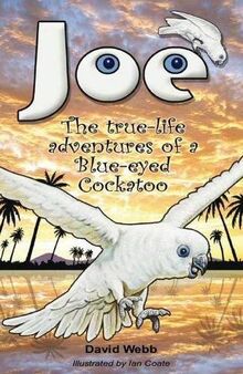 Joe the Blue-Eyed Cockatoo: The True-life Story of a Blue-eyed Cockatoo