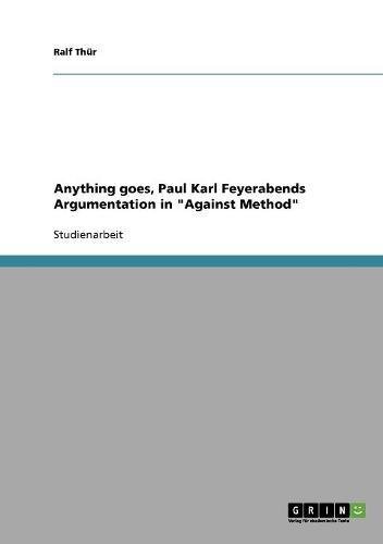 Anything goes, Paul Karl Feyerabends Argumentation in Against Method