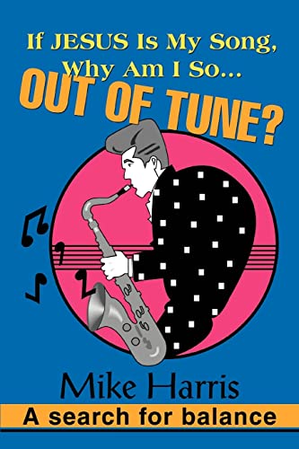 If JESUS is my Song, Why am I so... OUT OF Tune?: A search for balance