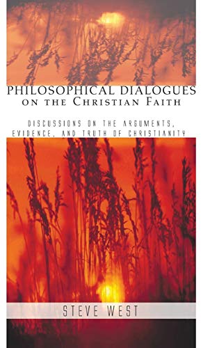 Philosophical Dialogues on the Christian Faith: Discussions on the Arguments, Evidence, and Truth of Christianity