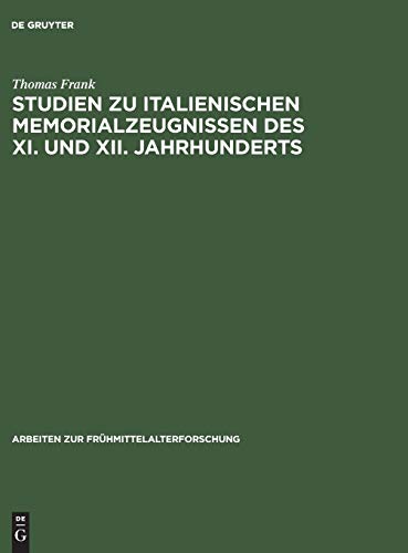 Studien zu italienischen Memorialzeugnissen des XI. und XII. Jahrhunderts (Arbeiten zur Frühmittelalterforschung, 21, Band 21)
