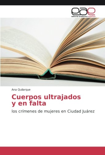 Cuerpos ultrajados y en falta: los crímenes de mujeres en Ciudad Juárez