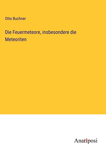 Die Feuermeteore, insbesondere die Meteoriten