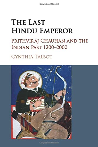 The Last Hindu Emperor: Prithviraj Chauhan and the Indian Past, 1200–2000
