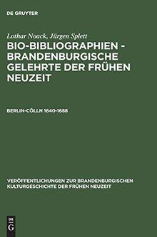 Bio-Bibliographien, Brandenburgische Gelehrte der Frühen Neuzeit, Berlin-Cölln, 1640-1688: Brandenburgische Gelehrte der Fruhen Neuzeit, Berlin-Colln ... Kulturgeschichte der Frühen Neuzeit)