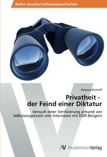 Privatheit - der Feind einer Diktatur: Versuch einer Verifizierung anhand von Selbstzeugnissen und Interviews mit DDR-Bürgern