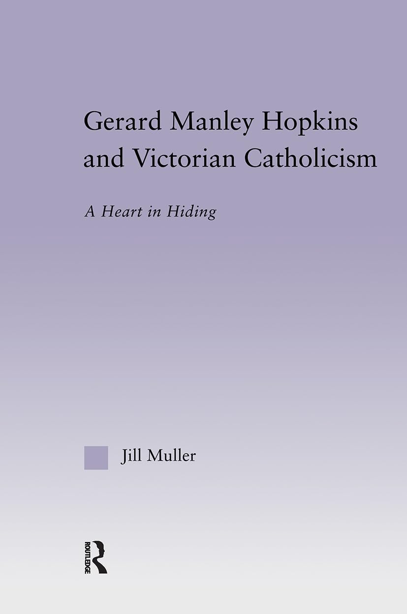Gerard Manley Hopkins and Victorian Catholicism: A Heart in Hiding (Studies in Major Literary Authors, V. 27, Band 27)