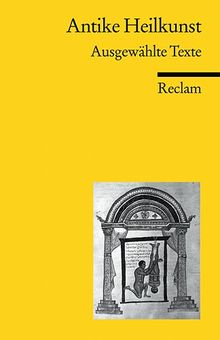Antike Heilkunst: Ausgewählte Texte aus den medizinischen Schriften der Griechen und Römer