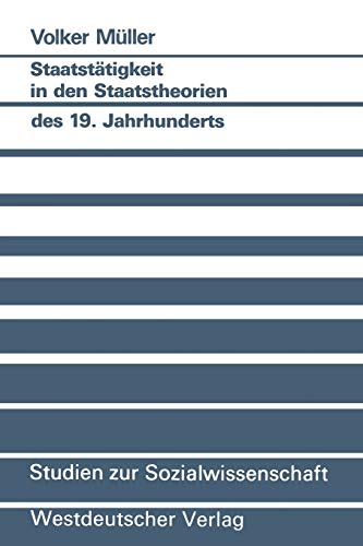 Staatstätigkeit in den Staatstheorien des 19. Jahrhunderts (Studien zur Sozialwissenschaft) (German Edition) (Studien zur Sozialwissenschaft (108), Band 108)
