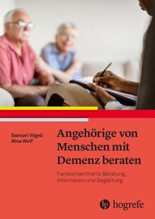 Angehörige von Menschen mit Demenz beraten: Familienzentrierte Beratung, Information und Begleitung