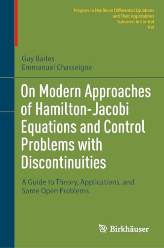 On Modern Approaches of Hamilton-Jacobi Equations and Control Problems with Discontinuities: A Guide to Theory, Applications, and Some Open Problems ... and Their Applications, 104, Band 104)