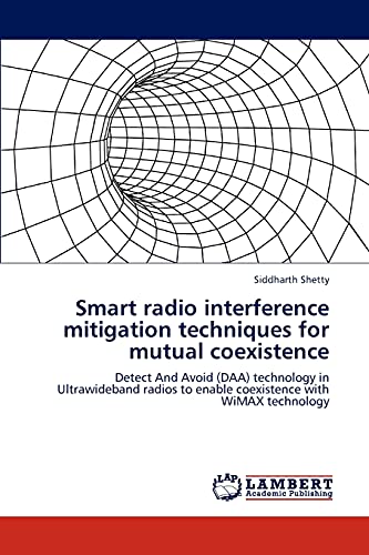 Smart radio interference mitigation techniques for mutual coexistence: Detect And Avoid (DAA) technology in Ultrawideband radios to enable coexistence with WiMAX technology