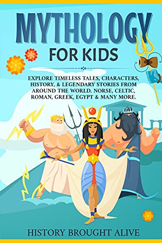 Mythology for Kids: Explore Timeless Tales, Characters, History, & Legendary Stories from Around the World. Norse, Celtic, Roman, Greek, Egypt & Many More