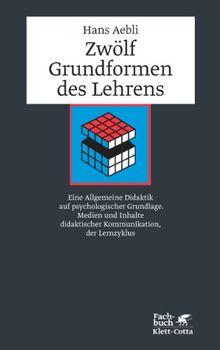 Zwölf Grundformen des Lehrens: Eine Allgemeine Didaktik auf psychologischer Grundlage. Medien und Inhalte didaktischer Kommunikation, der Lernzyklus