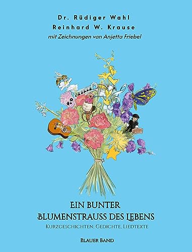Ein bunter Blumenstrauß des Lebens - Blauer Band: Kurzgeschichten, Gedichte, Liedtexte