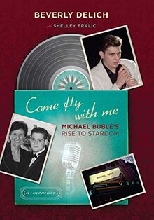 Come Fly with Me: Michael Bublé's Rise to Stardom, a Memoir
