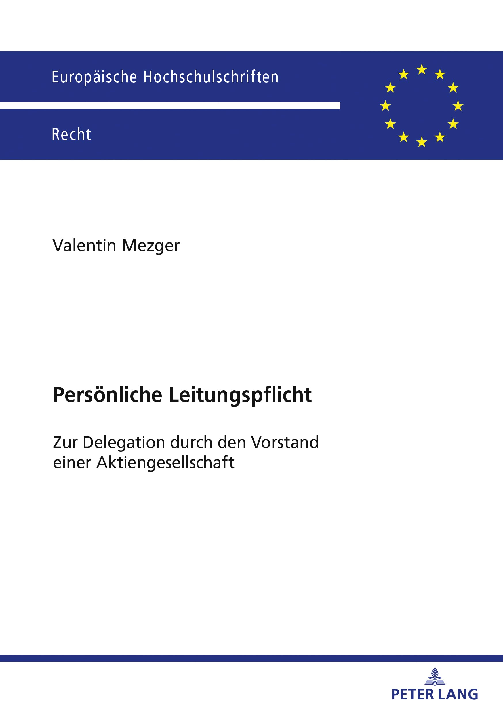 Persönliche Leitungspflicht: Zur Delegation durch den Vorstand einer Aktiengesellschaft (Europäische Hochschulschriften Recht, Band 6792)
