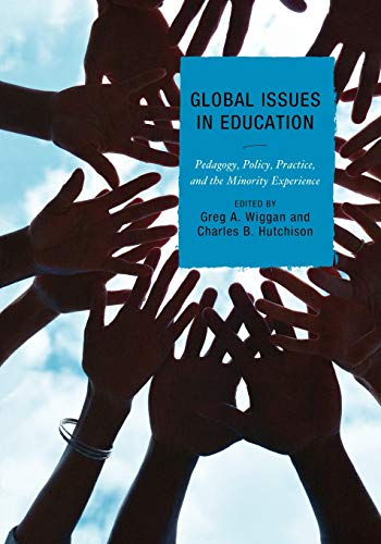 Global Issues in Education: Pedagogy, Policy, Practice, and the Minority Experience: Pedagogy, Policy, Practice and the Minority Experience