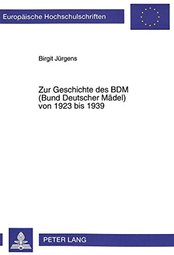 Zur Geschichte des BDM (Bund Deutscher Mädel) von 1923 bis 1939: 2., unveränderte Auflage (Europäische Hochschulschriften - Reihe III)