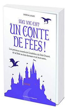 Ma vie est un conte de fées ! : les précieux conseils de Cendrillon, du Petit Poucet, de la Belle au bois dormant et de leurs amis...