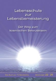 Lebensschule zur Lebensbemeisterung: Der Weg zum kosmischen Bewusstsein - Band 5