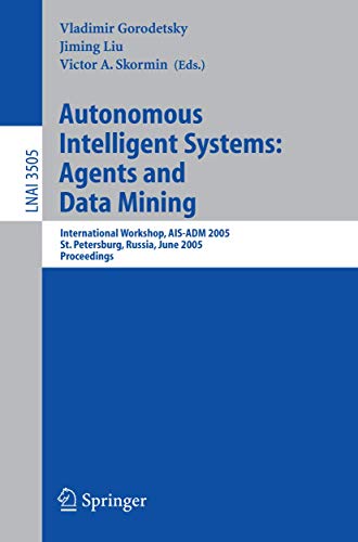 Autonomous Intelligent Systems: Agents and Data Mining: International Workshop, AIS-ADM 2005 (Lecture Notes in Computer Science (3505), Band 3505)