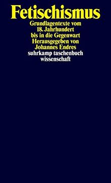 Fetischismus: Grundlagentexte vom 18. Jahrhundert bis in die Gegenwart (suhrkamp taschenbuch wissenschaft)