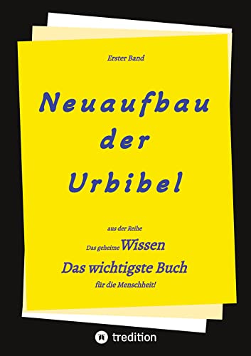 2. Auflage 1. Band von Neuaufbau der Urbibel: Das geheime Wissen - Das wichtigste Buch für die Menschheit!