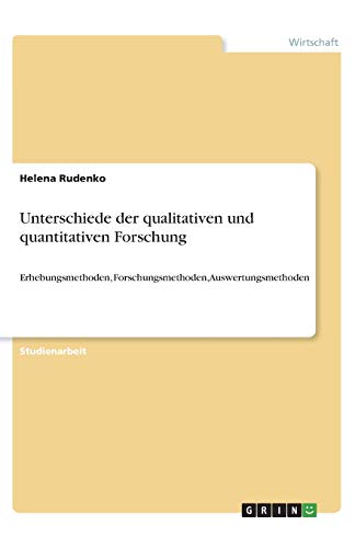 Unterschiede der qualitativen und quantitativen Forschung: Erhebungsmethoden, Forschungsmethoden, Auswertungsmethoden