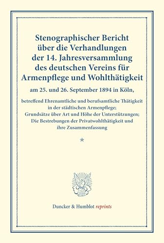 Stenographischer Bericht über die Verhandlungen der 14. Jahresversammlung des deutschen Vereins für Armenpflege und Wohlthätigkeit am 25. und 26. ... 20). (Duncker & Humblot reprints, Band 2)