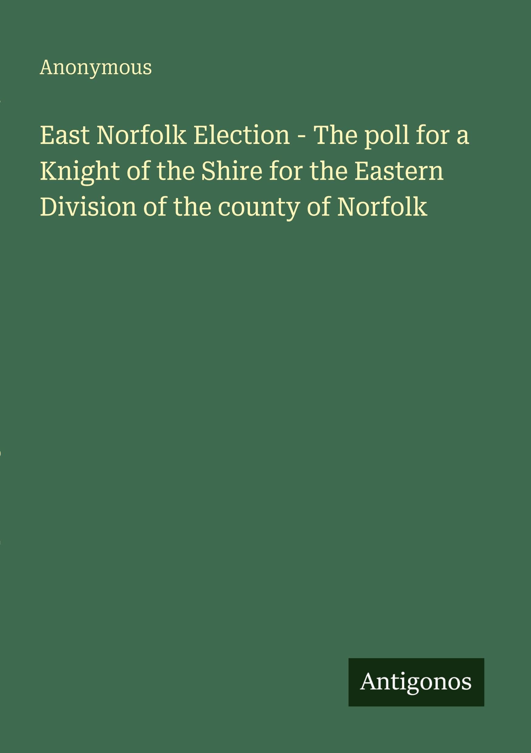 East Norfolk Election - The poll for a Knight of the Shire for the Eastern Division of the county of Norfolk