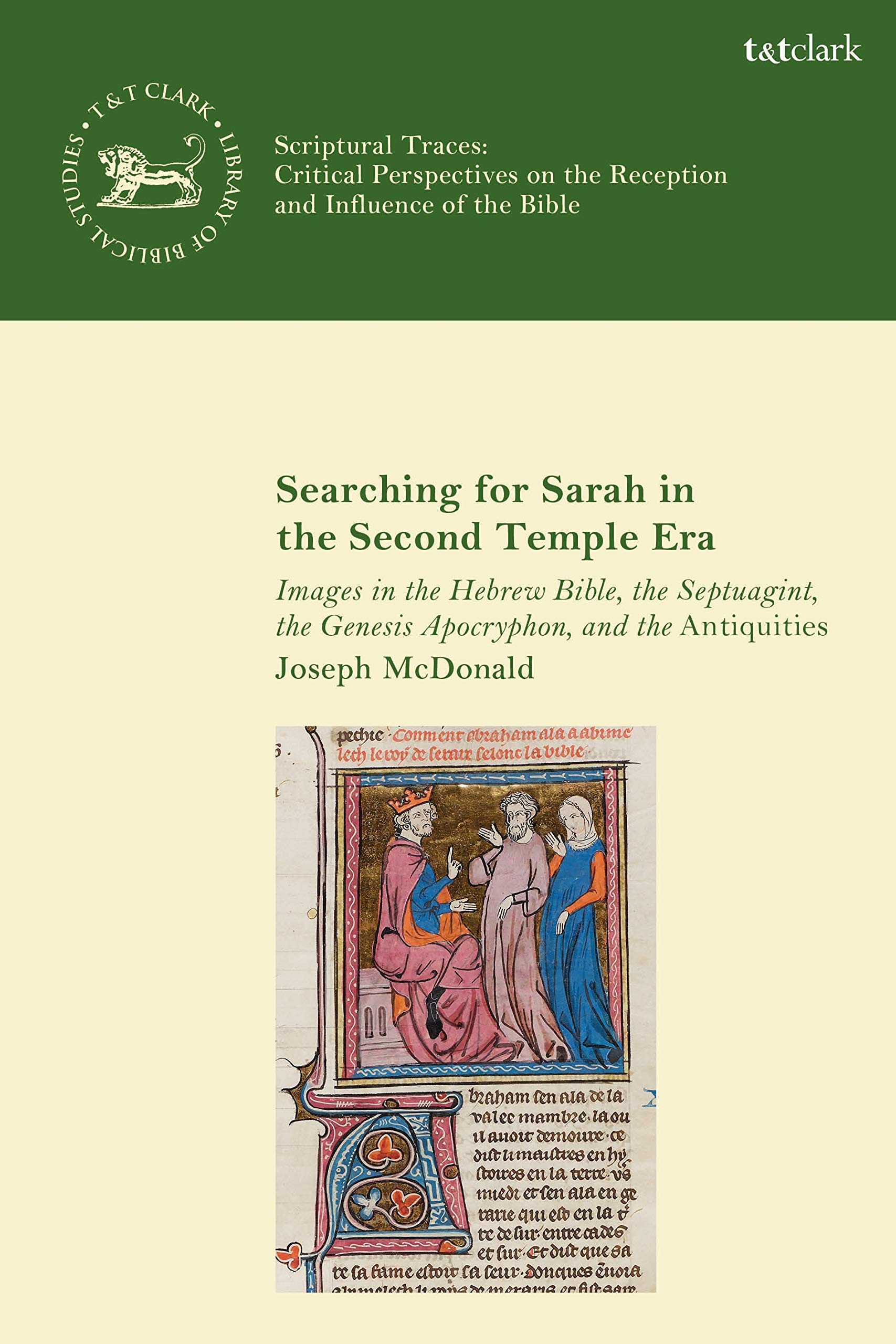 Searching for Sarah in the Second Temple Era: Images in the Hebrew Bible, the Septuagint, the Genesis Apocryphon, and the Antiquities (The Library of Hebrew Bible/Old Testament Studies)