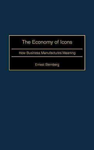 The Economy of Icons: How Business Manufactures Meaning