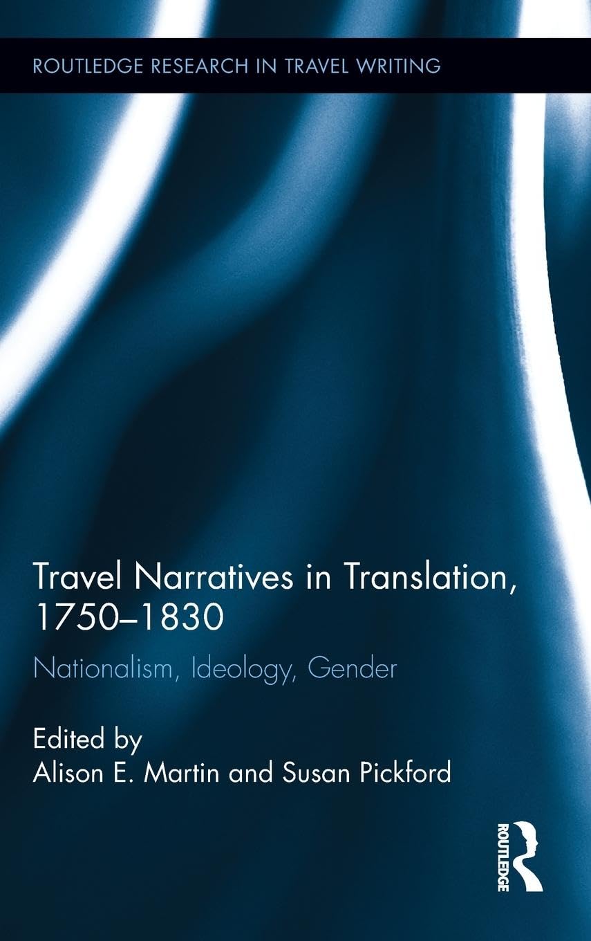 Travel Narratives in Translation, 1750-1830: Nationalism, Ideology, Gender (Routledge Research in Travel Writing, 6, Band 6)