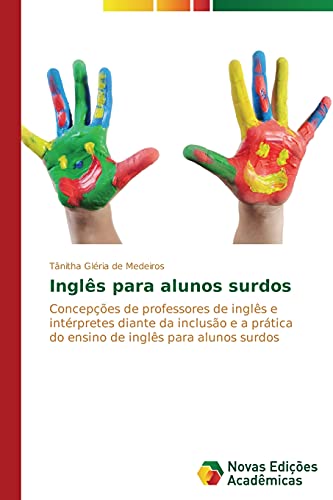 Inglês para alunos surdos: Concepções de professores de inglês e intérpretes diante da inclusão e a prática do ensino de inglês para alunos surdos