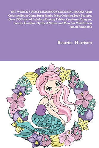 THE WORLD'S MOST LUXURIOUS COLORING BOOK! Adult Coloring Book: Giant Super Jumbo Mega Coloring Book Features Over 100 Pages of Fabulous Fantasy ... and More for Mindfulness (Book Edition:4)