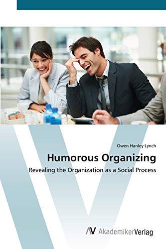 Humorous Organizing: Revealing the Organization as a Social Process