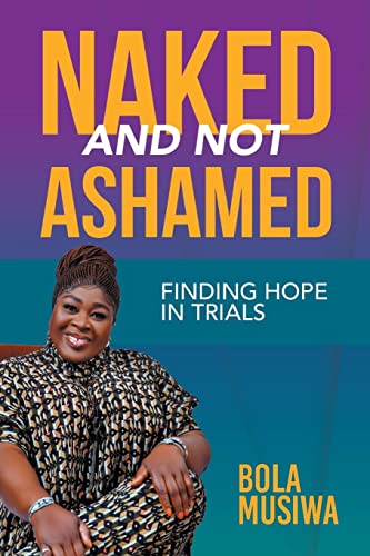 NAKED AND NOT ASHAMED FINDING HOPE IN TRIALS