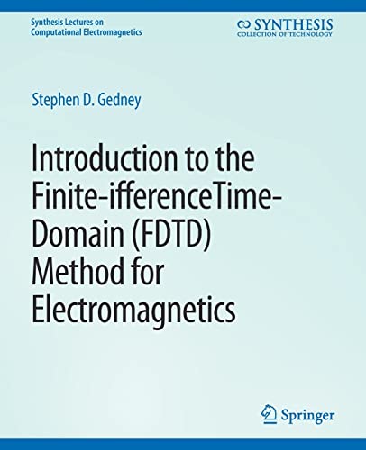 Introduction to the Finite-Difference Time-Domain (FDTD) Method for Electromagnetics (Synthesis Lectures on Computational Electromagnetics)