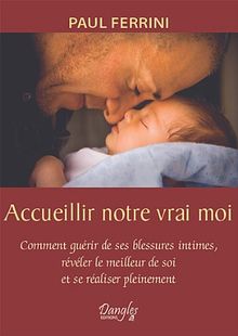 Accueillir notre vrai moi : méthode fondée sur un nouveau paradigme destiné à guérir nos blessures, découvrir nos dons et accomplir notre mission spirituelle