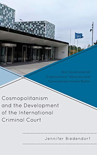 Cosmopolitanism and the Development of the International Criminal Court: Non-Governmental Organizations' Advocacy and Transnational Human Rights ... University Press in Communication Studies)