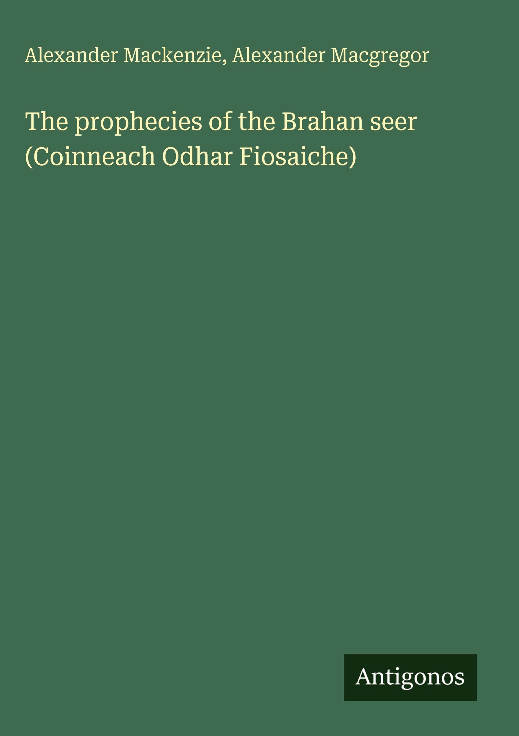 The prophecies of the Brahan seer (Coinneach Odhar Fiosaiche)