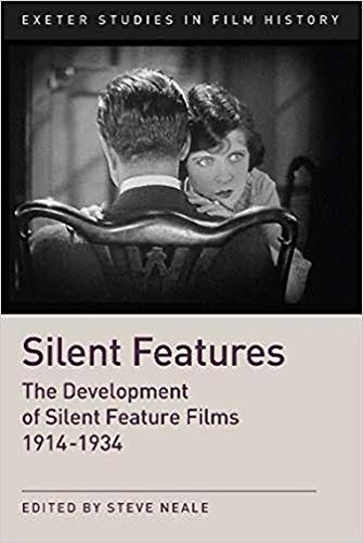 Silent Features: The Development of Silent Feature Films 1914-1934 (Exeter Studies in Film History)