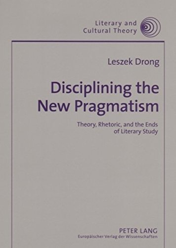 Disciplining the New Pragmatism: Theory, Rhetoric, and the Ends of Literary Study (Literary and Cultural Theory)